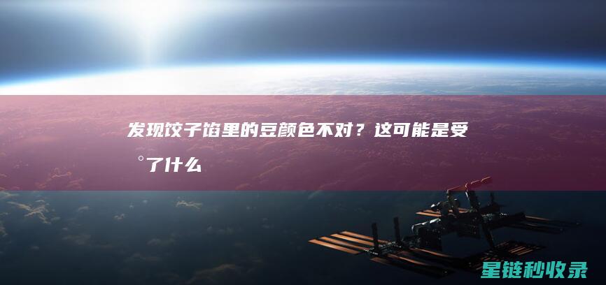 发现饺子馅里的豆颜色不对？这可能是受到了什么影响 (发现饺子馅里有虫子)