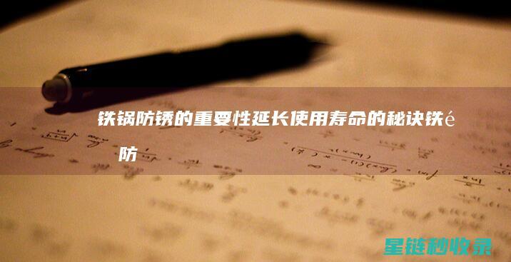 铁锅防锈的重要性：延长使用寿命的秘诀 (铁锅防锈的重量是多少)