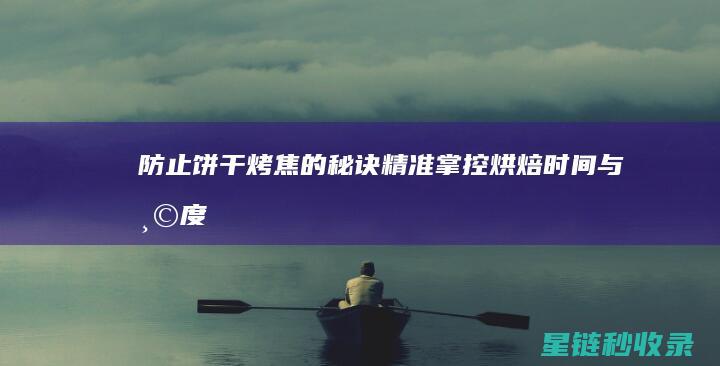 防止饼干烤焦的秘诀：精准掌控烘焙时间与温度 (防止饼干烤焦的原理)