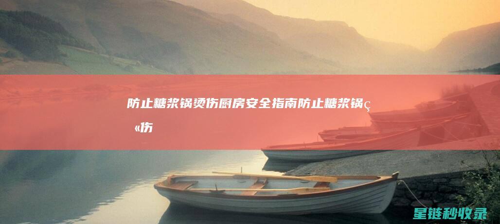 防止糖浆锅烫伤：厨房安全指南 (防止糖浆锅烫伤的方法)